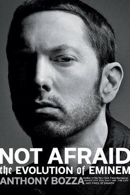 Not Afraid: The Evolution of Eminem - Anthony Bozza