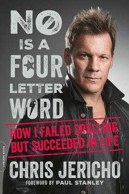 No Is a Four-Letter Word: How I Failed Spelling But Succeeded in Life - Chris Jericho