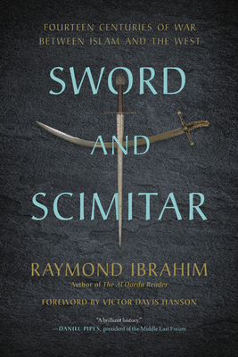 Sword and Scimitar: Fourteen Centuries of War Between Islam and the West - Raymond Ibrahim