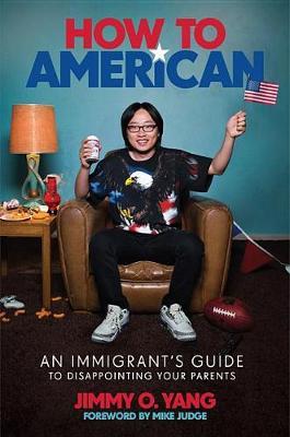 How to American: An Immigrant's Guide to Disappointing Your Parents - Jimmy O. Yang
