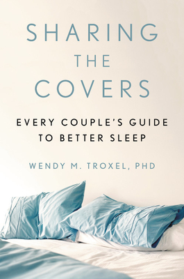 Sharing the Covers: Every Couple's Guide to Better Sleep - Wendy M. Troxel