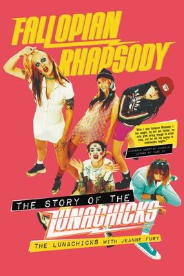 Fallopian Rhapsody: The Story of the Lunachicks - The Lunachicks