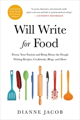 Will Write for Food: Pursue Your Passion and Bring Home the Dough Writing Recipes, Cookbooks, Blogs, and More - Dianne Jacob
