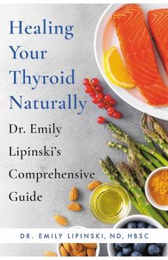 Coperta cărții 'Healing Your Thyroid Naturally: Dr. Emily Lipinski's Comprehensive Guide - Emily Lipinski'