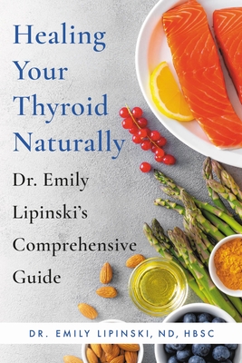 Coperta cărții 'Healing Your Thyroid Naturally: Dr. Emily Lipinski's Comprehensive Guide - Emily Lipinski'