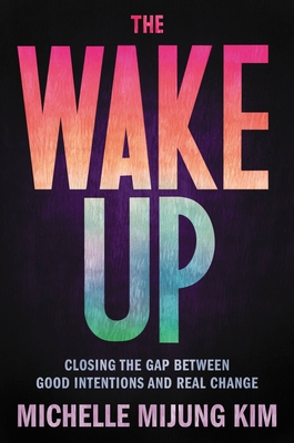 The Wake Up: Closing the Gap Between Good Intentions and Real Change - Michelle Mijung Kim