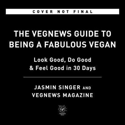The Vegnews Guide to Being a Fabulous Vegan: Look Good, Feel Good & Do Good in 30 Days - Jasmin Singer