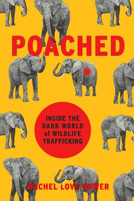 Poached: Inside the Dark World of Wildlife Trafficking - Rachel Love Nuwer