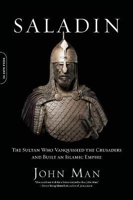 Saladin: The Sultan Who Vanquished the Crusaders and Built an Islamic Empire - John Man