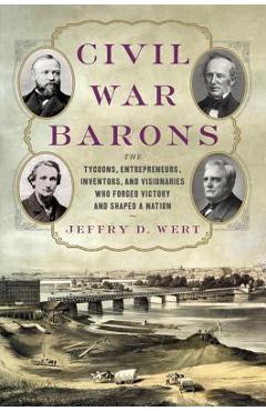 Coperta cărții 'Civil War Barons: The Tycoons, Entrepreneurs, Inventors, and Visionaries Who Forged Victory and Shaped a Nation -'