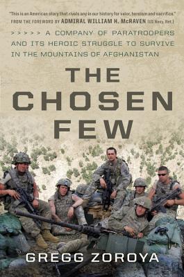 The Chosen Few: A Company of Paratroopers and Its Heroic Struggle to Survive in the Mountains of Afghanistan - Gregg Zoroya