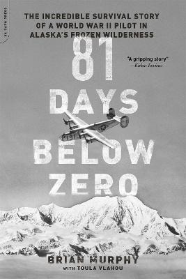 81 Days Below Zero: The Incredible Survival Story of a World War II Pilot in Alaska's Frozen Wilderness - Brian Murphy