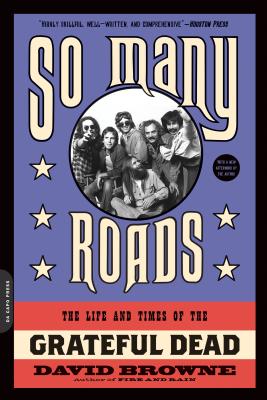 So Many Roads: The Life and Times of the Grateful Dead - David Browne