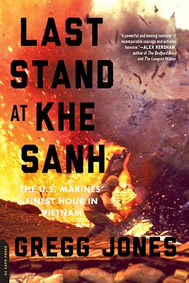 Last Stand at Khe Sanh: The U.S. Marines' Finest Hour in Vietnam - Gregg Jones