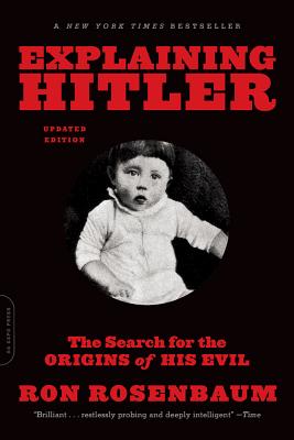Explaining Hitler: The Search for the Origins of His Evil - Ron Rosenbaum