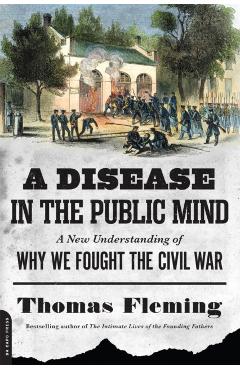 A Disease in the Public Mind: A New Understanding of Why We Fought the Civil War - Thomas Fleming