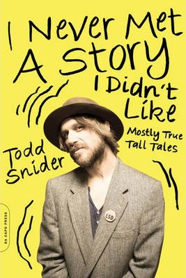 I Never Met a Story I Didn't Like: Mostly True Tall Tales - Todd Snider