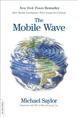 The Mobile Wave: How Mobile Intelligence Will Change Everything - Michael J. Saylor