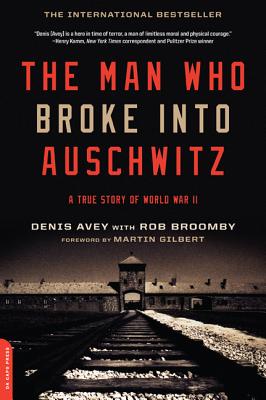 The Man Who Broke Into Auschwitz: A True Story of World War II - Denis Avey
