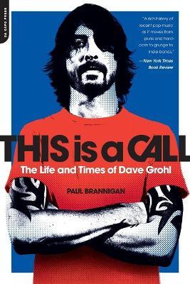 This Is a Call: The Life and Times of Dave Grohl - Paul Brannigan