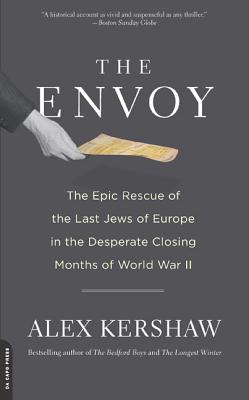 The Envoy: The Epic Rescue of the Last Jews of Europe in the Desperate Closing Months of World War II - Alex Kershaw