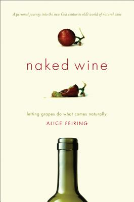 Naked Wine: Letting Grapes Do What Comes Naturally - Alice Feiring