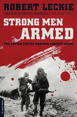 Strong Men Armed: The United States Marines Against Japan - Robert Leckie