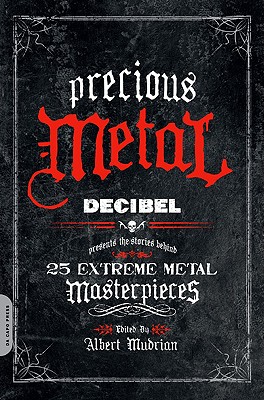 Precious Metal: Decibel Presents the Stories Behind 25 Extreme Metal Masterpieces - Albert Mudrian