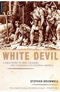 Coperta cărții 'White Devil: A True Story of War, Savagery, and Vengeance in Colonial America - Stephen Brumwell'
