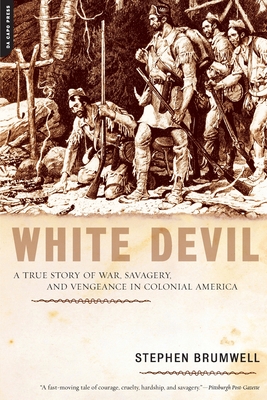 White Devil: A True Story of War, Savagery, and Vengeance in Colonial America - Stephen Brumwell