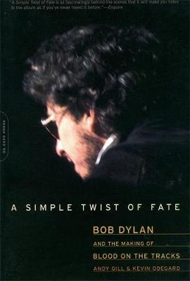 A Simple Twist of Fate: Bob Dylan and the Making of Blood on the Tracks - Andy Gill