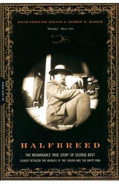 Halfbreed: The Remarkable True Story of George Bent--Caught Between the Worlds of the Indian and the White Man - David F. Halaas