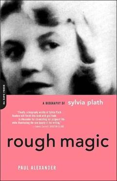 Coperta cărții 'Rough Magic: A Biography of Sylvia Plath - Paul Alexander'