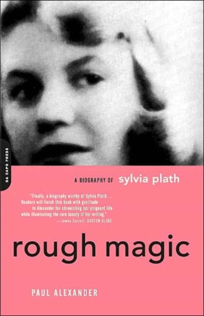 Rough Magic: A Biography of Sylvia Plath - Paul Alexander