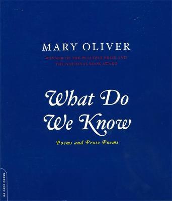 What Do We Know: Poems and Prose Poems - Mary Oliver