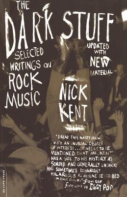 The Dark Stuff: Selected Writings on Rock Music Updated Edition - Nick Kent
