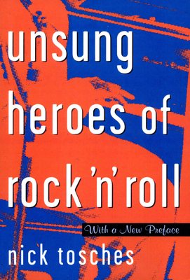 Unsung Heroes of Rock 'n' Roll: The Birth of Rock in the Wild Years Before Elvis - Nick Tosches