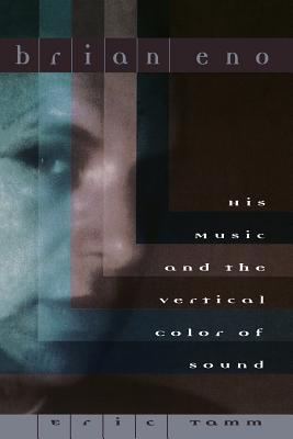 Brian Eno: His Music and the Vertical Color of Sound - Eric Enno Tamm