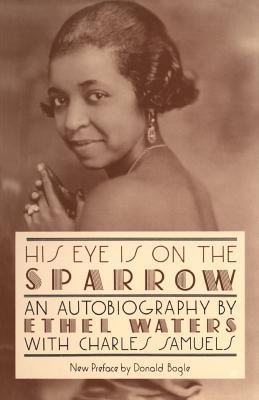 His Eye Is on the Sparrow: An Autobiography - Ethel Waters