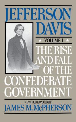 The Rise and Fall of the Confederate Government: Volume 1 - Jefferson Davis
