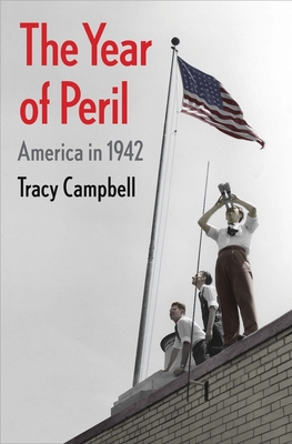 The Year of Peril: America in 1942 - Tracy Campbell