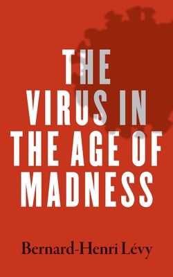The Virus in the Age of Madness - Bernard-henri Levy