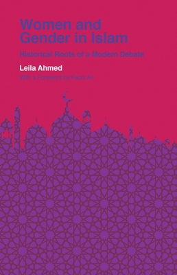 Women and Gender in Islam: Historical Roots of a Modern Debate - Leila Ahmed