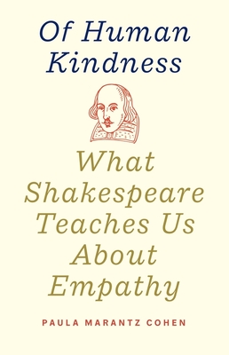 Of Human Kindness: What Shakespeare Teaches Us about Empathy - Paula Marantz Cohen