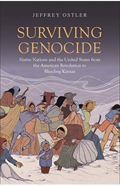 Surviving Genocide: Native Nations and the United States from the American Revolution to Bleeding Kansas - Jeffrey Ostler