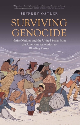 Surviving Genocide: Native Nations and the United States from the American Revolution to Bleeding Kansas - Jeffrey Ostler