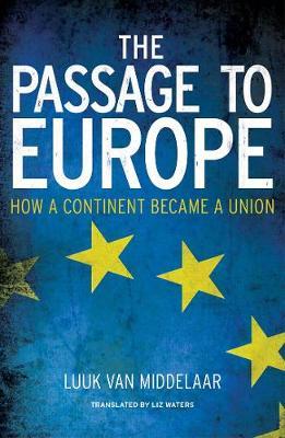 The Passage to Europe: How a Continent Became a Union - Luuk Van Middelaar