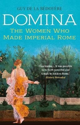 Domina: The Women Who Made Imperial Rome - Guy De La B�doy�re