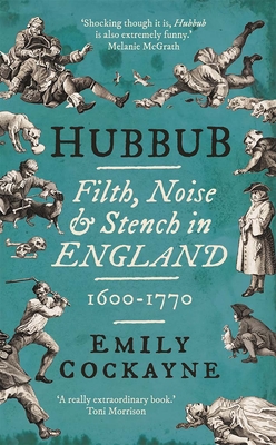 Hubbub: Filth, Noise, and Stench in England, 1600-1770 - Emily Cockayne