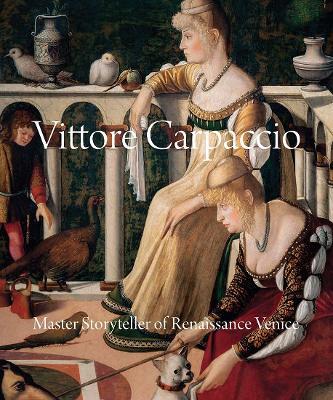 Vittore Carpaccio: Master Storyteller of Renaissance Venice - Peter Humfrey